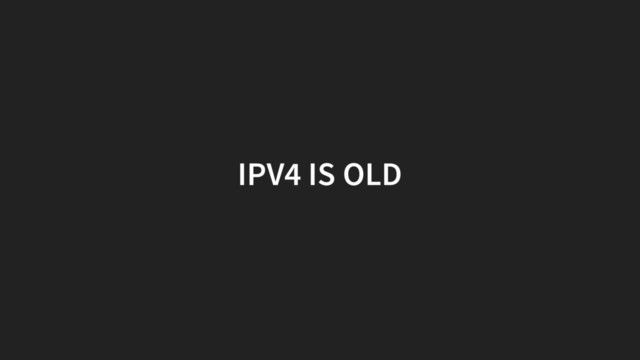 IPV4 IS OLD
