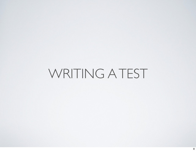 WRITING A TEST
8
