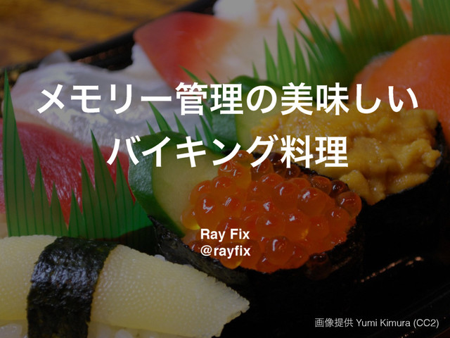 ϝϞϦʔ؅ཧͷඒຯ͍͠
όΠΩϯάྉཧ
Ray Fix
@rayﬁx
ը૾ఏڙ Yumi Kimura (CC2)
