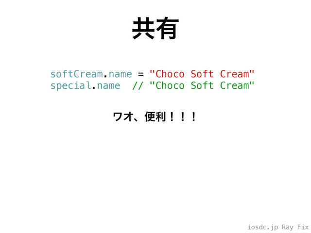 iosdc.jp Ray Fix
ڞ༗
softCream.name = "Choco Soft Cream"
special.name // "Choco Soft Cream"
ϫΦɺศརʂʂʂ
