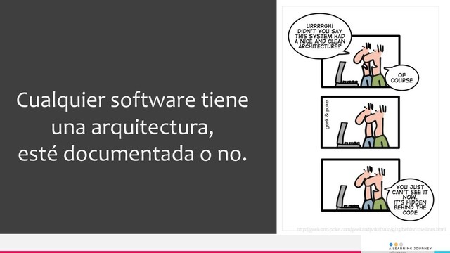 Cualquier software tiene
una arquitectura,
esté documentada o no.
http://geek-and-poke.com/geekandpoke/2010/9/23/behind-the-lines.html
