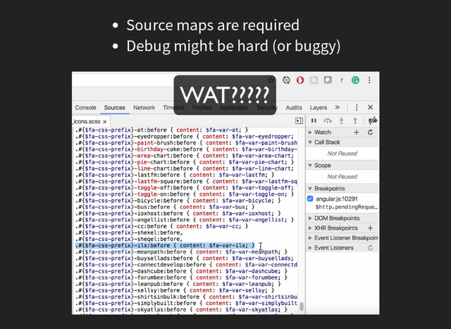 Source maps are required
Debug might be hard (or buggy)
