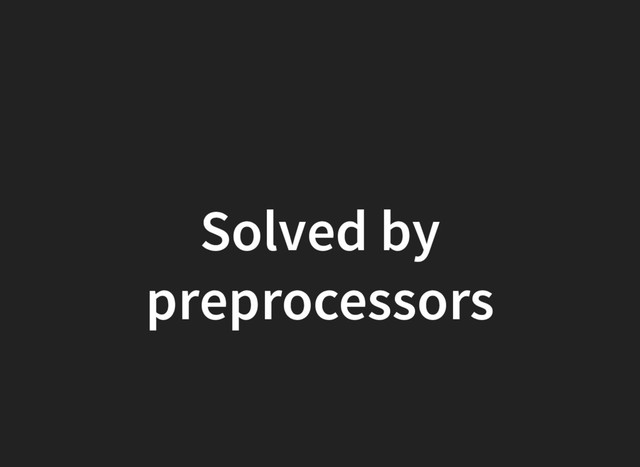 Solved by
preprocessors
