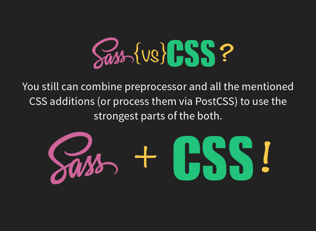 You still can combine preprocessor and all the mentioned
CSS additions (or process them via PostCSS) to use the
strongest parts of the both.
