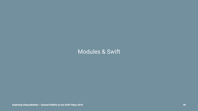 Modules & Swift
Exploring Clang Modules – Samuel Giddins @ try! Swift Tokyo 2018 30
