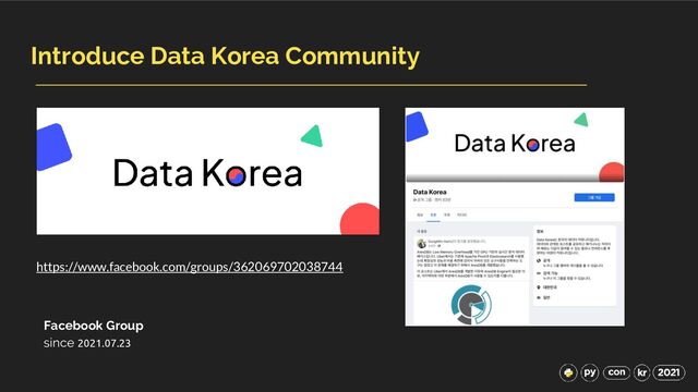 Introduce Data Korea Community
https://www.facebook.com/groups/362069702038744
Facebook Group
since 2021.07.23
