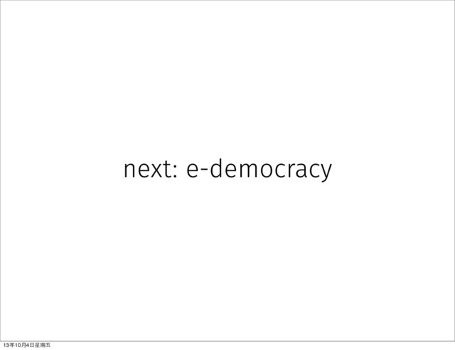 next: e-democracy
13年10⽉月4⽇日星期五
