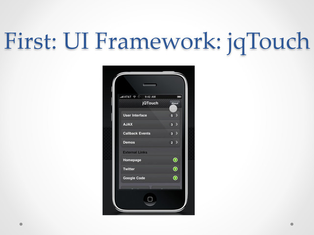 First:  UI  Framework:  jqTouch	
