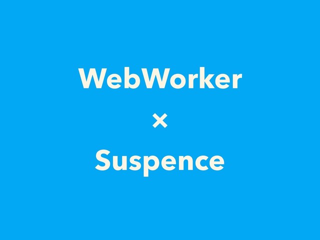WebWorker
×
Suspence

