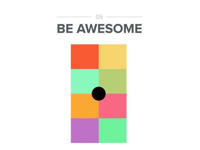 BE AWESOME
05
