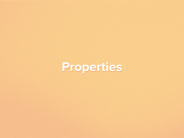 Properties
Properties
