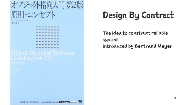Design By Contract
The idea to construct reliable
system
introduced by Bertrand Meyer
12

