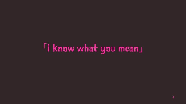 ʮI know what you meanʯ
8
