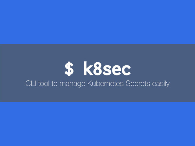 $ k8sec
CLI tool to manage Kubernetes Secrets easily
