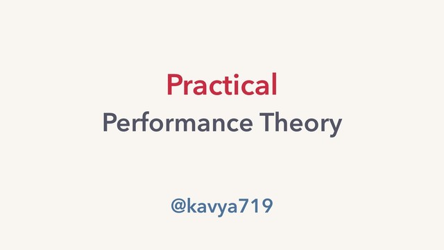 @kavya719
Practical
Performance Theory
