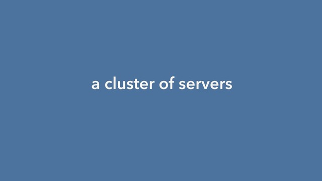 a cluster of servers

