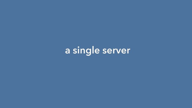 a single server
