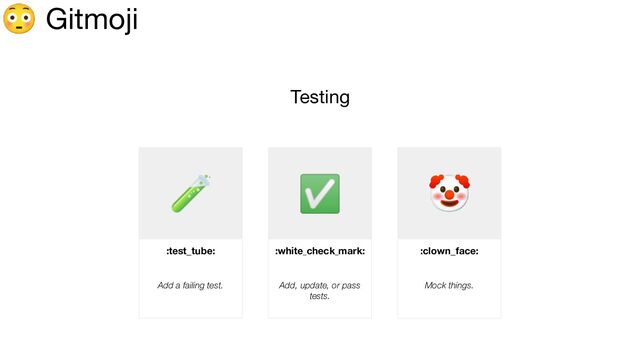 🤡
:clown_face:
Mock things.
🧪
:test_tube:
Add a failing test.
😳 Gitmoji
Testing
✅
:white_check_mark:
Add, update, or pass
tests.
