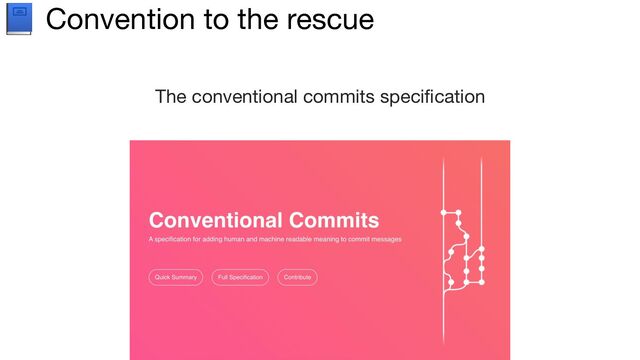 📘 Convention to the rescue
The conventional commits speciﬁcation

