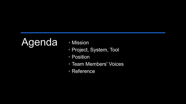 Agenda • Mission
• Project, System, Tool
• Position
• Team Members' Voices
• Reference
