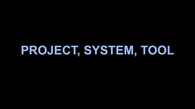 PROJECT, SYSTEM, TOOL
