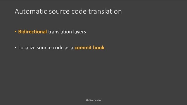 Automatic source code translation
• Bidirectional translation layers
• Localize source code as a commit hook
@chimeracoder

