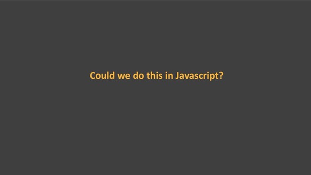 Could we do this in Javascript?

