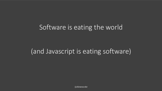 Software is eating the world
@chimeracoder
(and Javascript is eating software)
