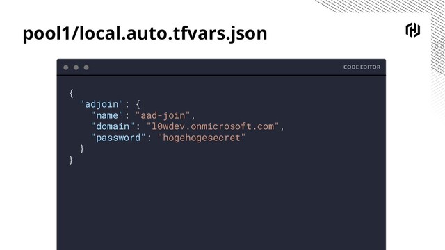 pool1/local.auto.tfvars.json
CODE EDITOR
{
"adjoin": {
"name": "aad-join",
"domain": "l0wdev.onmicrosoft.com",
"password": "hogehogesecret"
}
}
