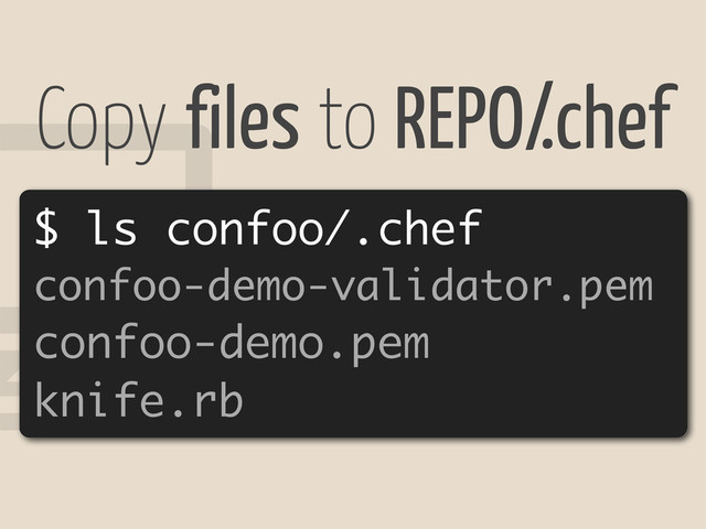 !
$ ls confoo/.chef
confoo-demo-validator.pem
confoo-demo.pem
knife.rb
Copy files to REPO/.chef
