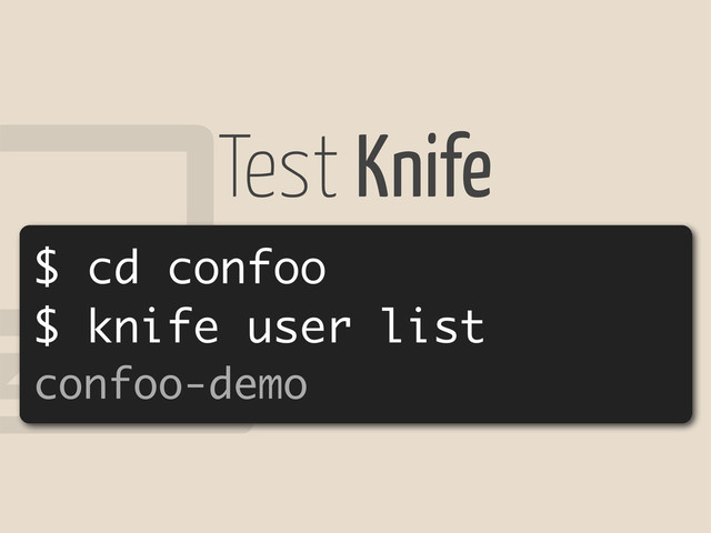 !
$ cd confoo
$ knife user list
confoo-demo
Test Knife
