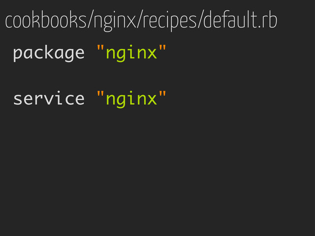 cookbooks/nginx/recipes/default.rb
package "nginx"
service "nginx"
