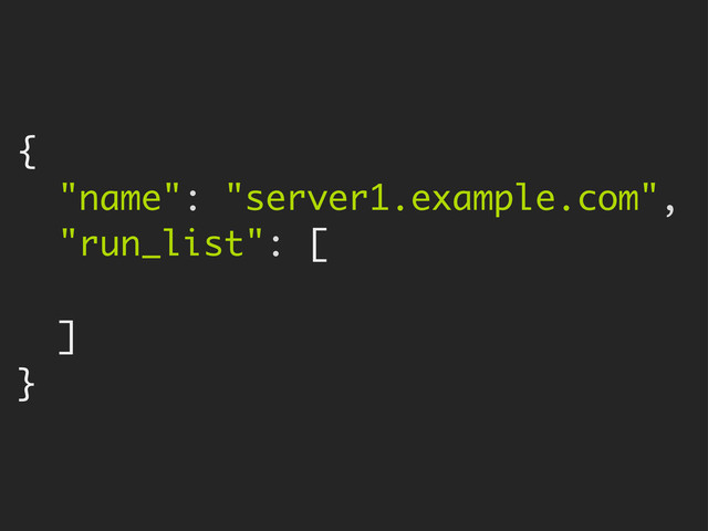 {
"name": "server1.example.com",
"run_list": [
]
}
