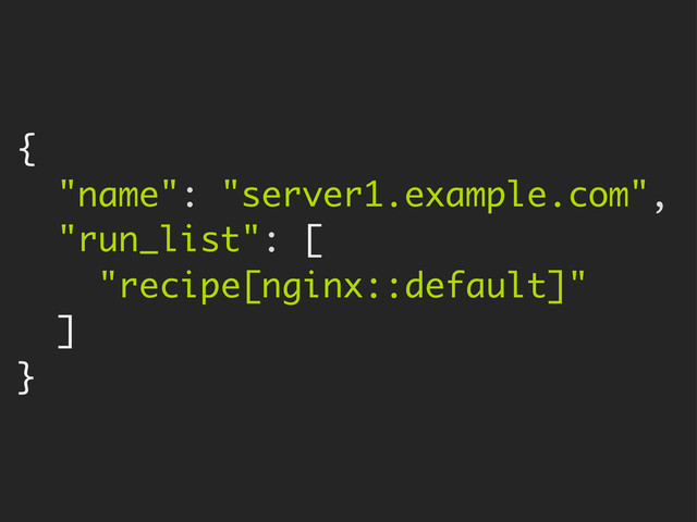 {
"name": "server1.example.com",
"run_list": [
"recipe[nginx::default]"
]
}
