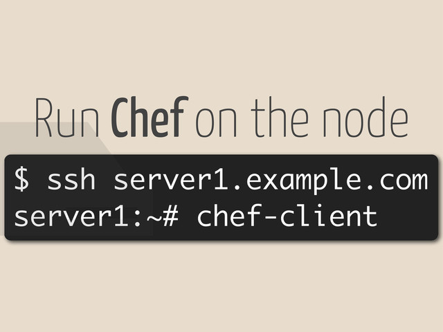 $ ssh server1.example.com
server1:~# chef-client
Run Chef on the node
#
