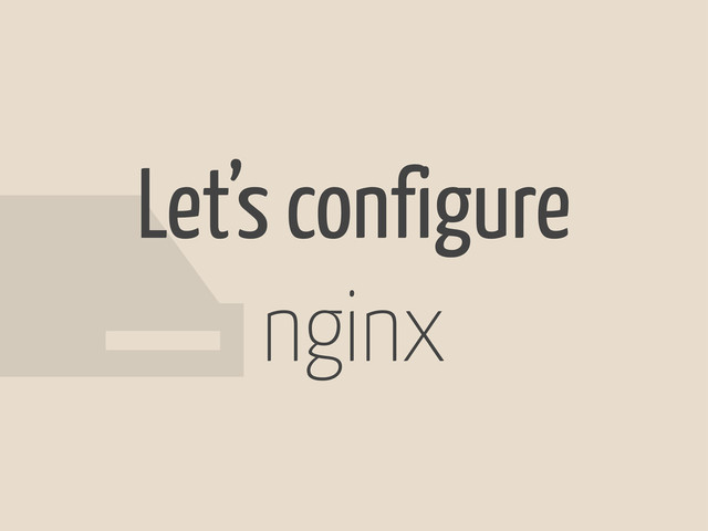 #
Let’s configure
nginx
