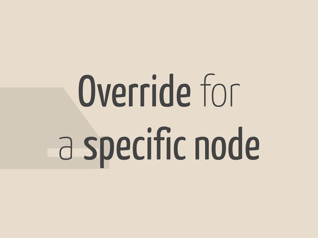 #
Override for
a specific node
