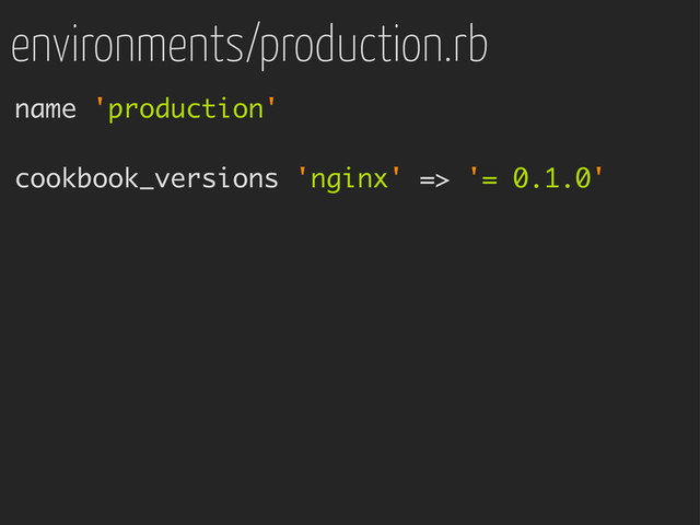 environments/production.rb
name 'production'
cookbook_versions 'nginx' => '= 0.1.0'

