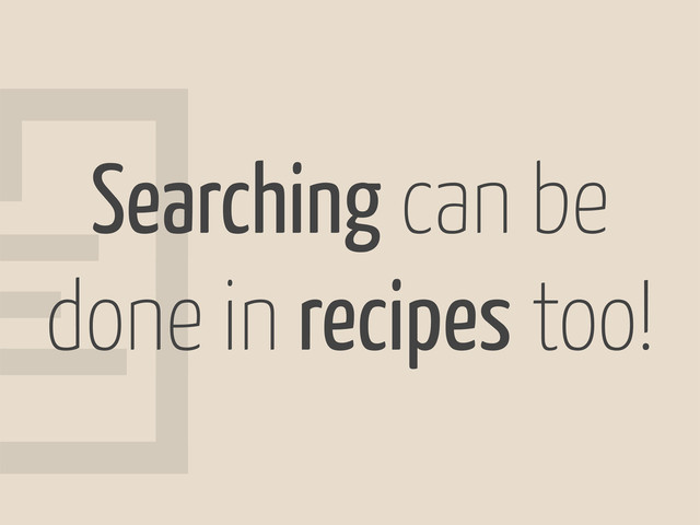 8
Searching can be
done in recipes too!
