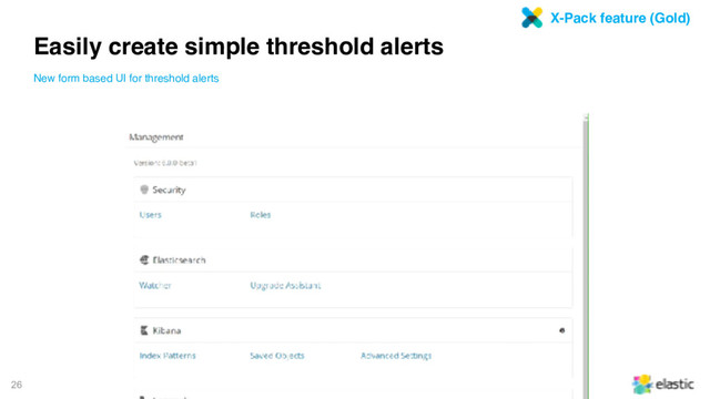 26
Easily create simple threshold alerts
New form based UI for threshold alerts
X-Pack feature (Gold)
