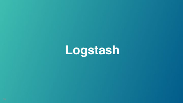 30
Logstash
