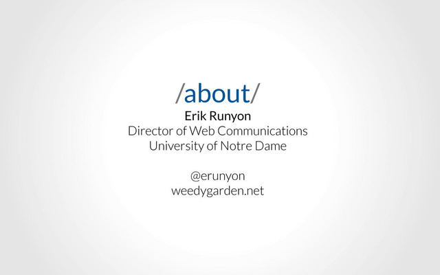 /about/
Erik Runyon
Director of Web Communications
University of Notre Dame
@erunyon
weedygarden.net
