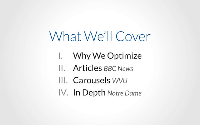 What We’ll Cover
I. Why We Optimize
II. Articles BBC News
III. Carousels WVU
IV. In Depth Notre Dame
