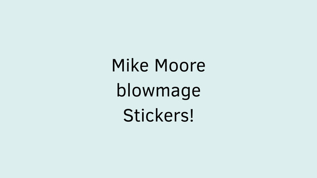 Mike Moore
blowmage
Stickers!
