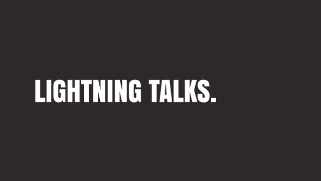 LIGHTNING TALKS.
