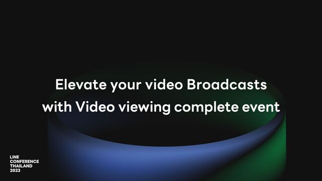 Elevate your video Broadcasts
with Video viewing complete event
