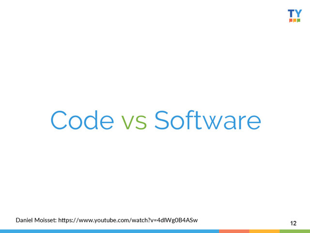 Code vs Software
12
Daniel  Moisset:  hAps://www.youtube.com/watch?v=4dlWg0B4ASw  
