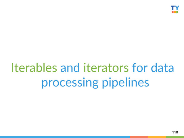Iterables  and  iterators  for  data  
processing  pipelines  
118
