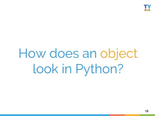 How does an object
look in Python?
19
