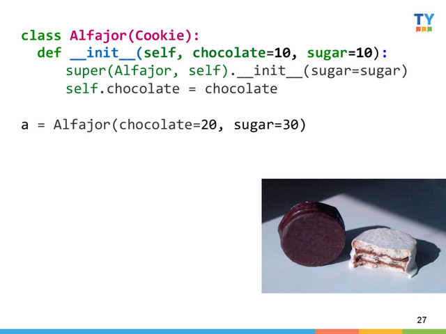 27
class	  Alfajor(Cookie):	  
	  	  def	  __init__(self,	  chocolate=10,	  sugar=10):	  
	  super(Alfajor,	  self).__init__(sugar=sugar)	  
	  self.chocolate	  =	  chocolate	  
	  
a	  =	  Alfajor(chocolate=20,	  sugar=30)	  
